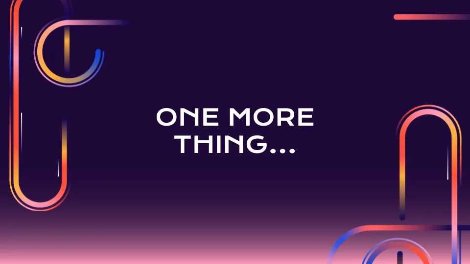 One more thing...